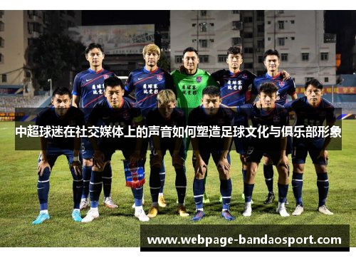 中超球迷在社交媒体上的声音如何塑造足球文化与俱乐部形象