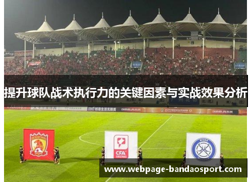 提升球队战术执行力的关键因素与实战效果分析
