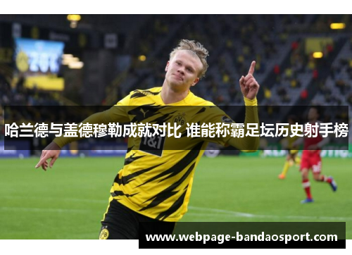 哈兰德与盖德穆勒成就对比 谁能称霸足坛历史射手榜