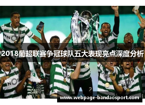 2018葡超联赛争冠球队五大表现亮点深度分析