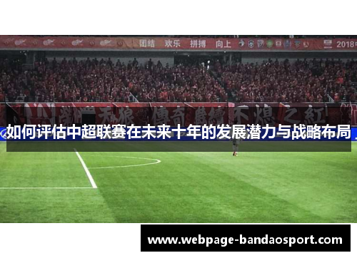 如何评估中超联赛在未来十年的发展潜力与战略布局