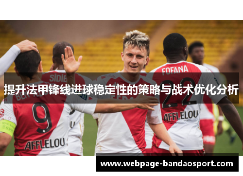 提升法甲锋线进球稳定性的策略与战术优化分析