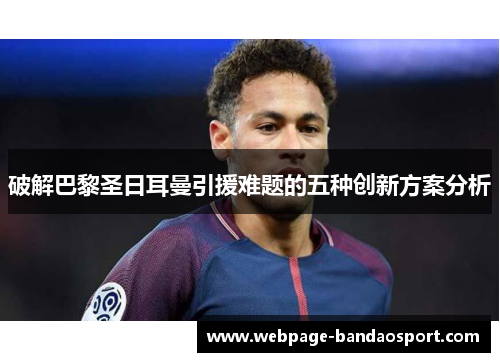 破解巴黎圣日耳曼引援难题的五种创新方案分析