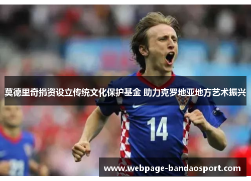 莫德里奇捐资设立传统文化保护基金 助力克罗地亚地方艺术振兴