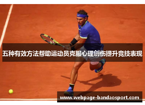 五种有效方法帮助运动员克服心理创伤提升竞技表现