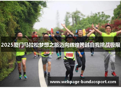 2025厦门马拉松梦想之旅迈向辉煌跨越自我挑战极限