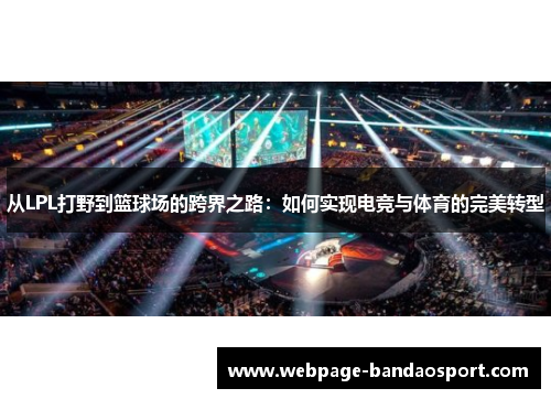从LPL打野到篮球场的跨界之路:如何实现电竞与体育的完美转型 从LPL打野到篮球场的跨界之路:如何实现电竞与体育的完美转型