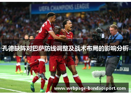 孔德缺阵对巴萨防线调整及战术布局的影响分析