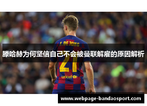 滕哈赫为何坚信自己不会被曼联解雇的原因解析