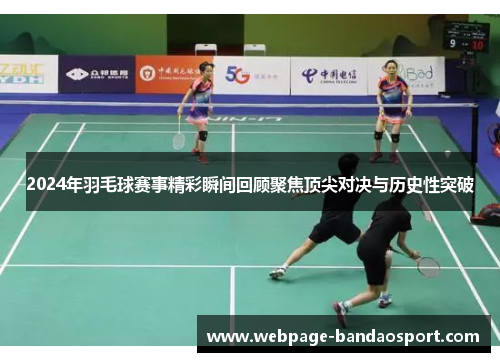 2024年羽毛球赛事精彩瞬间回顾聚焦顶尖对决与历史性突破