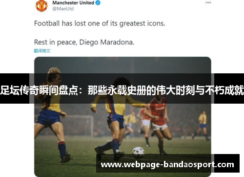 足坛传奇瞬间盘点:那些永载史册的伟大时刻与不朽成就 足坛传奇瞬间盘点:那些永载史册的伟大时刻与不朽成就