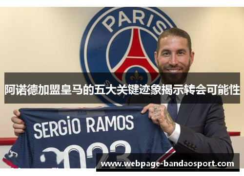 阿诺德加盟皇马的五大关键迹象揭示转会可能性